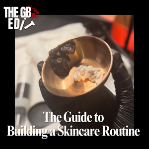 The GB Edit: The Ultimate Guide to Building a Skincare Routine